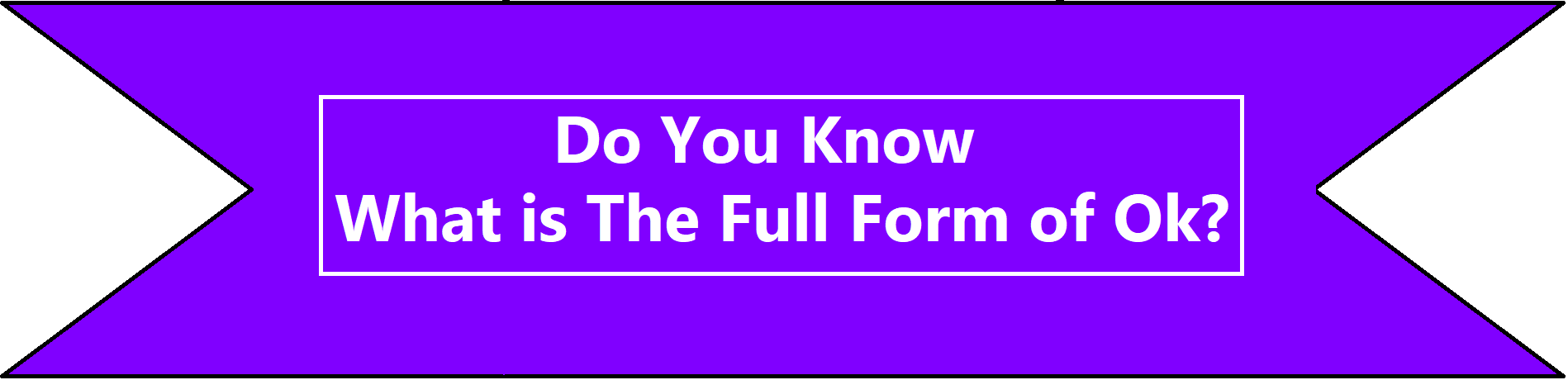 OK Full Form: What Is the Full-Form of OK?
